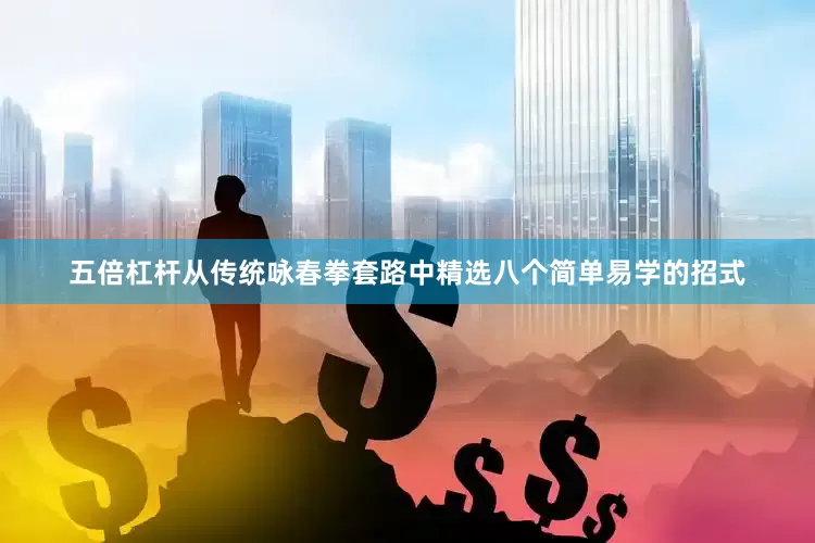 五倍杠杆从传统咏春拳套路中精选八个简单易学的招式
