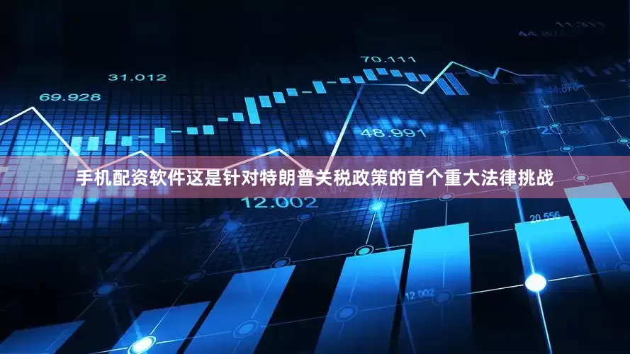 手机配资软件这是针对特朗普关税政策的首个重大法律挑战