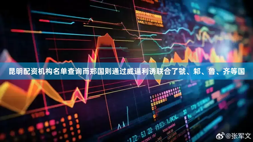 昆明配资机构名单查询而郑国则通过威逼利诱联合了虢、邾、鲁、齐等国