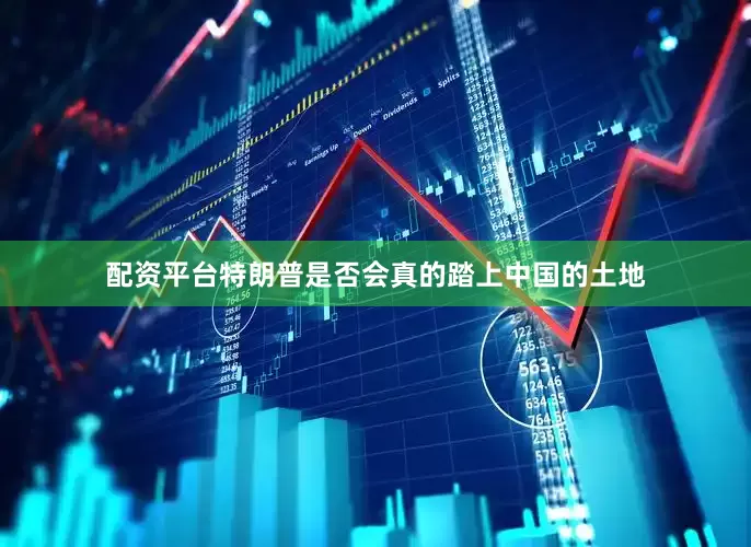 配资平台特朗普是否会真的踏上中国的土地