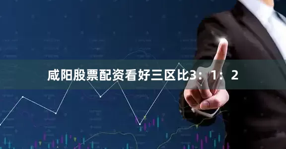咸阳股票配资看好三区比3：1：2