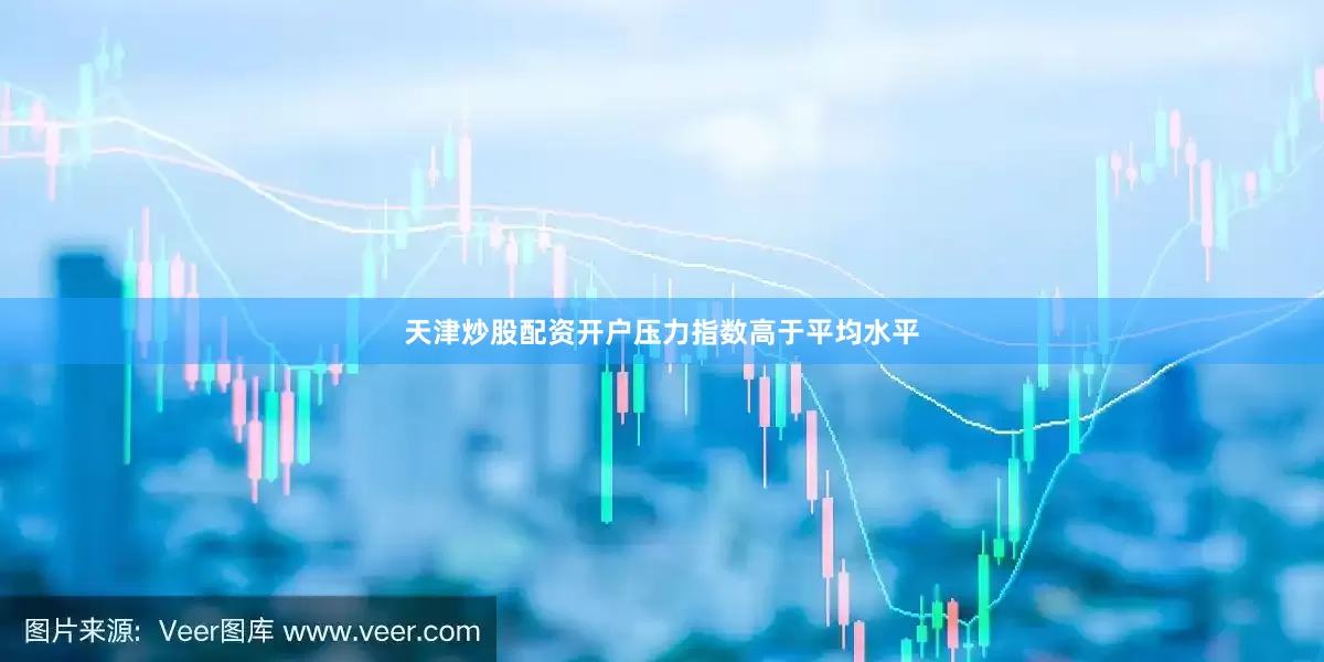 天津炒股配资开户压力指数高于平均水平